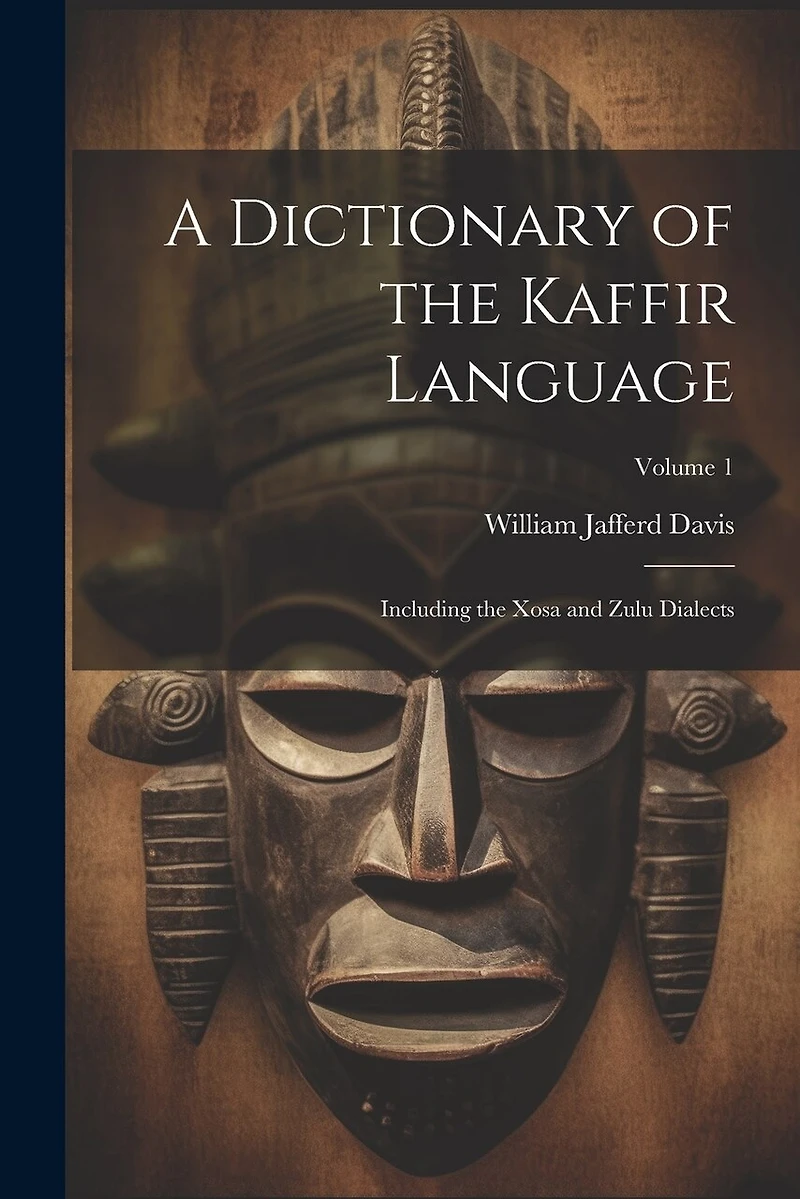 A Dictionary of the Kaffir Language: Including the Xosa and Zulu Dialects; Volume 1