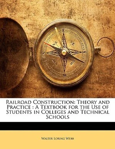 Railroad Construction: Theory and Practice : A Textbook for the Use of Students in Colleges and Technical Schools