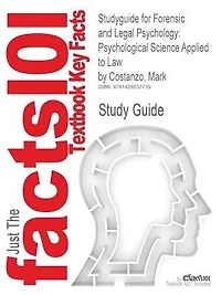 Studyguide For Forensic And Legal Psychology: Psychological Science Applied To Law By Mark Costanzo, Isbn 9781429205788