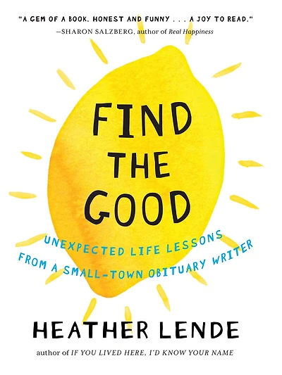 Find The Good: Unexpected Life Lessons from a Small-Town Obituary Writer
