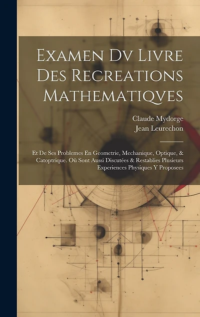 Examen Dv Livre Des Recreations Mathematiqves: Et De Ses Problemes En Geometrie, Mechanique, Optique, & Catoptrique. Où Sont Aussi Discutées & Restablies Plusieurs Experiences Physiques Y Proposees