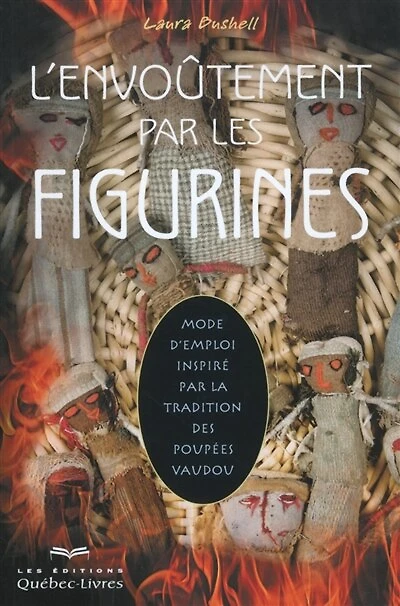 L' envoûtement par les figurines: Mode d'emploi inspiré par la tradition des poupées vaudou