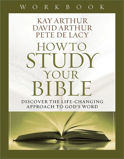 How to Study Your Bible Workbook: Discover The Life-changing Approach To God's Word
