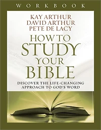 How to Study Your Bible Workbook: Discover The Life-changing Approach To God's Word