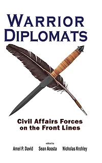 Warrior Diplomats: Civil Affairs Forces on the Front Lines: Civil Affairs Forces on the Front Lines