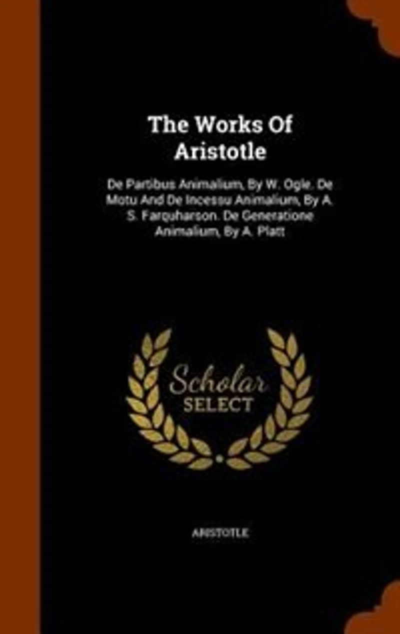 The Works Of Aristotle: De Partibus Animalium, By W. Ogle. Motu And Incessu A. S. Farquharson. Gener