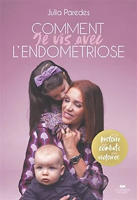 Comment je vis avec l'endométriose: mon histoire, mes combats, victoires
