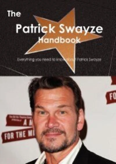 The Patrick Swayze Handbook - Everything You Need To Know About Patrick Swayze
