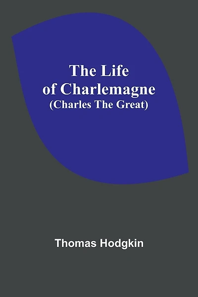 The Life of Charlemagne (Charles the Great)