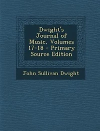 Dwight's Journal of Music, Volumes 17-18 - Primary Source Edition