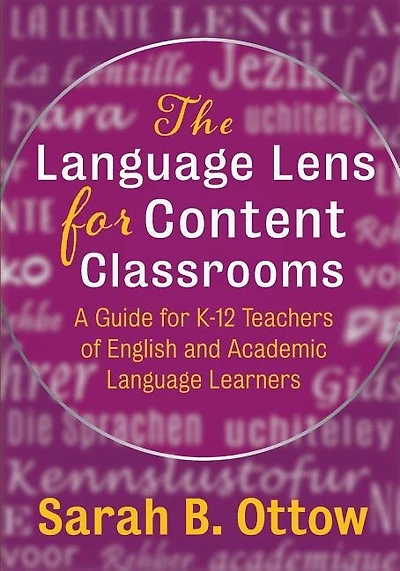 The Language Lens for Content Classrooms: A Guide for K-12 Teachers of English and Academic Language Learners