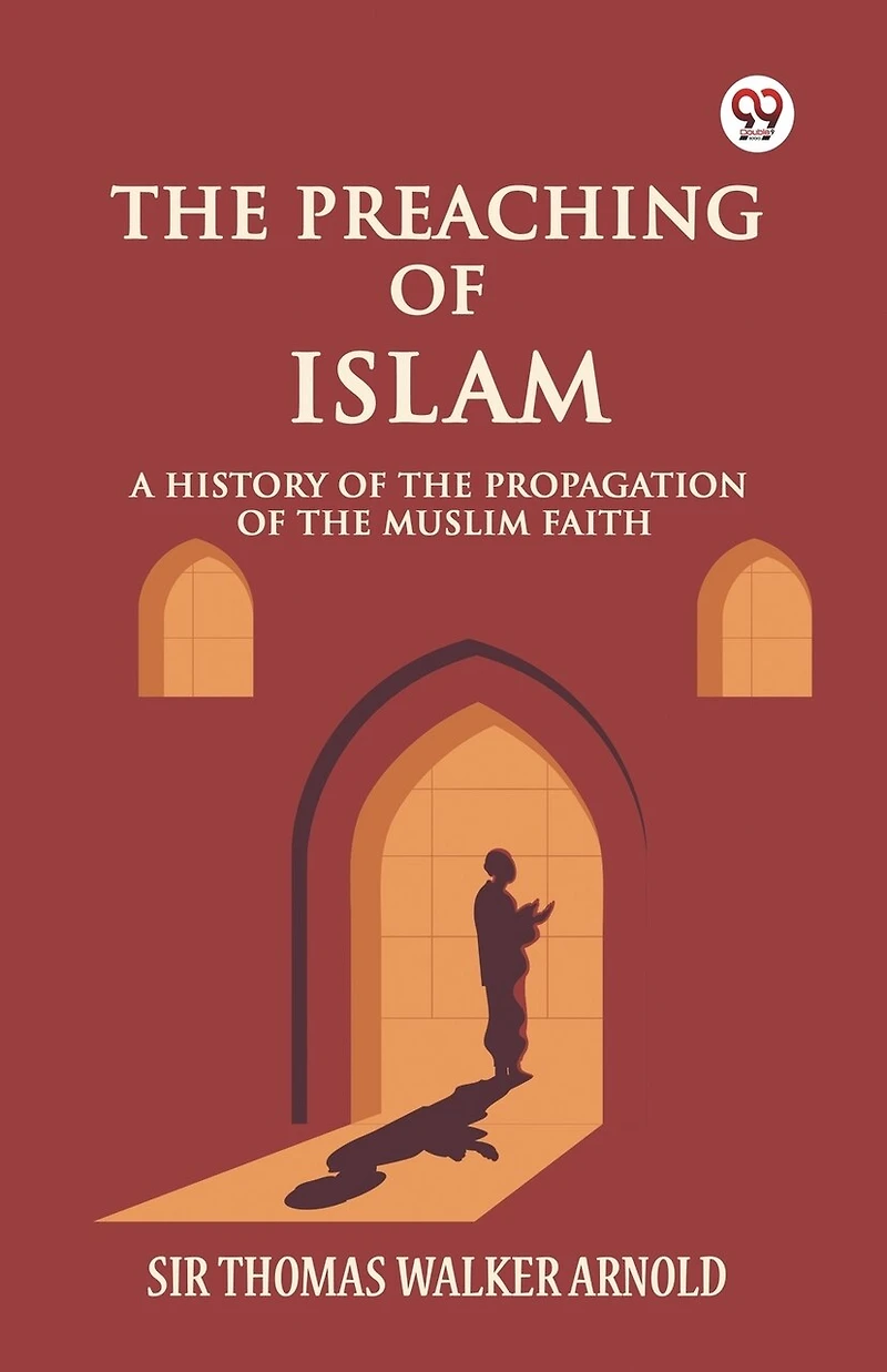 The Preaching of Islam A History of the Propagation of the Muslim Faith