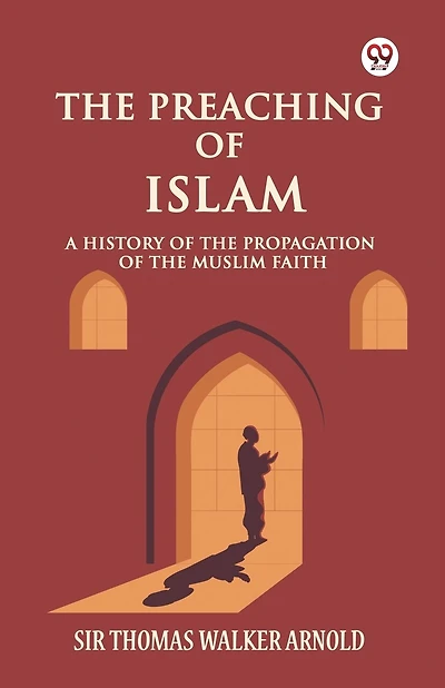 The Preaching of Islam A History of the Propagation of the Muslim Faith
