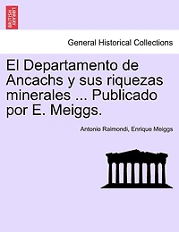 El Departamento De Ancachs Y Sus Riquezas Minerales ... Publicado Por E. Meiggs.