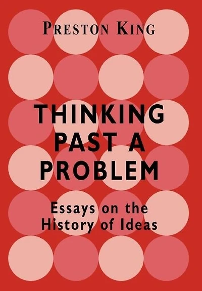 Thinking Past A Problem: Essays On The History Of Ideas