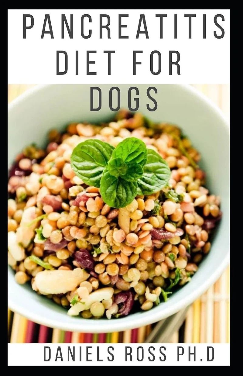 Pancreatitis Diet for Dogs: Comprehensive Guide to Using Diet to Cure and Manage Pancreatitis in Dog includes Recipes and Meal Plans