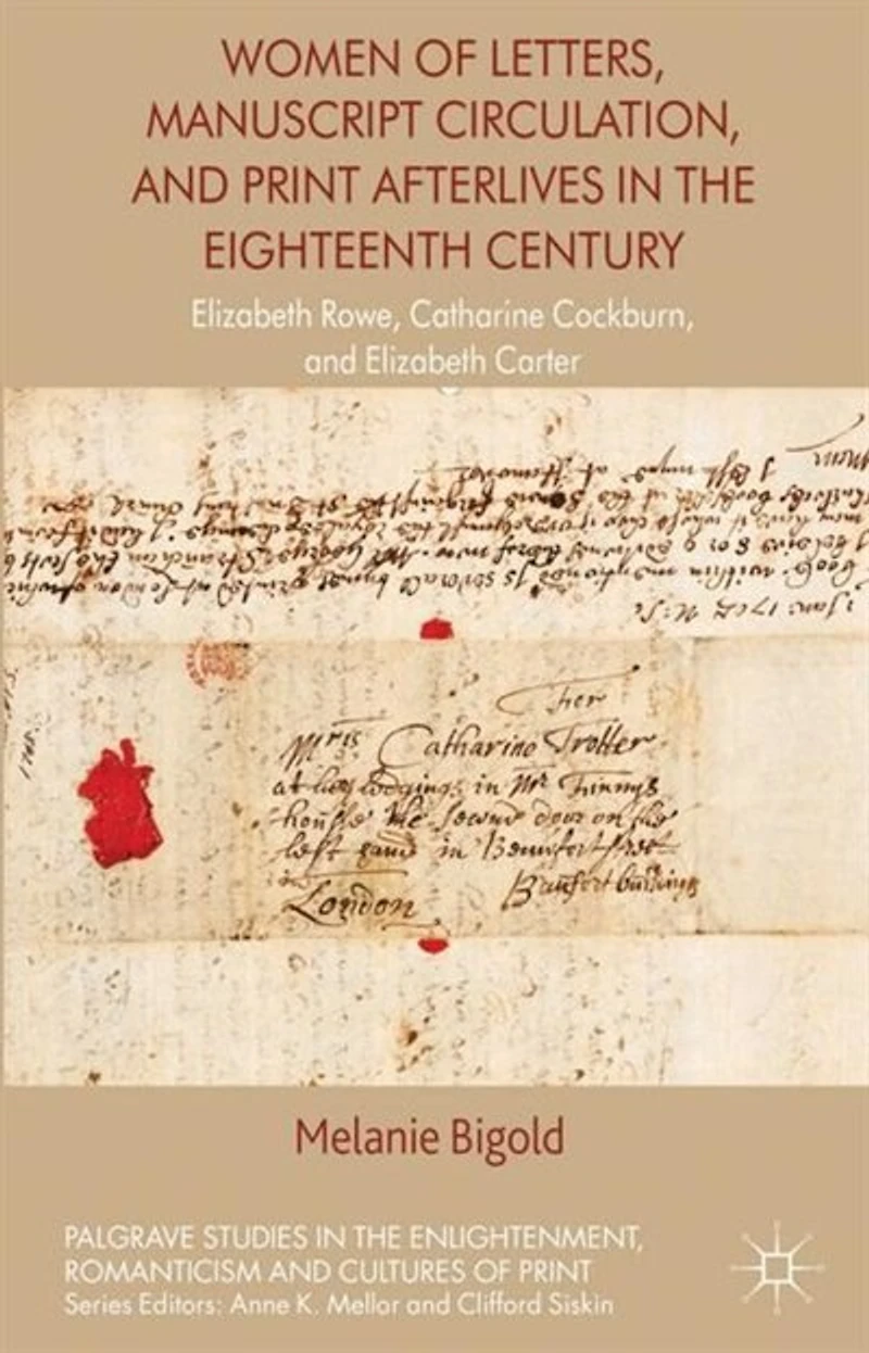 Women Of Letters, Manuscript Circulation, And Print Afterlives The Eighteenth Century: Elizabeth Rowe, Catharine Cockburn Carter