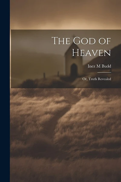 The God of Heaven: Or