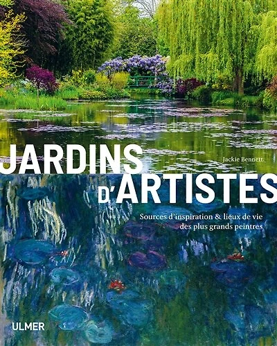 Jardins d'artiste: sources d'inspiration & lieux de vie des plus grands peintres