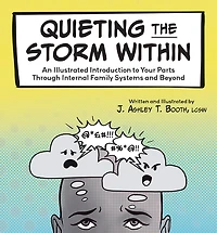Quieting the Storm Within: An Illustrated Introduction to Your Parts Through Internal Family Systems and Beyond