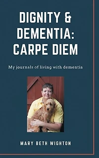 Dignity & Dementia: Carpe Diem: My journals of living with dementia
