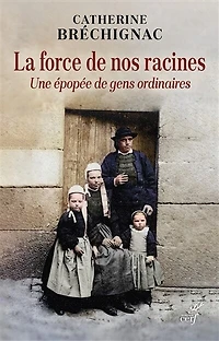 La force de nos racines : une épopée gens ordinaires: ordinaires