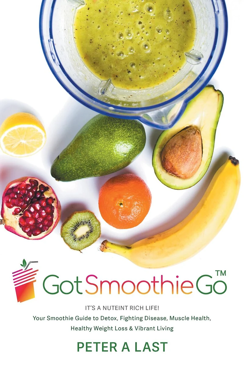 Got Smoothie Go: It's a Nutrient-Rich Life! Your Smoothie Guide to Detox, Fighting Disease, Muscle Health