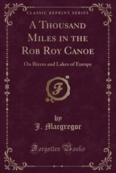 A Thousand Miles in the Rob Roy Canoe: On Rivers and Lakes of Europe (Classic Reprint)