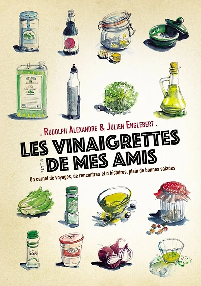 Les vinaigrettes de mes amis: un carnet de voyages, de rencontres et d'histoires, plein de bonnes salades