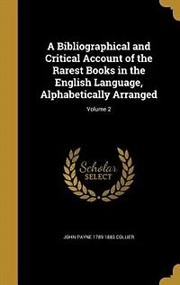 A Bibliographical and Critical Account of the Rarest Books in the English Language