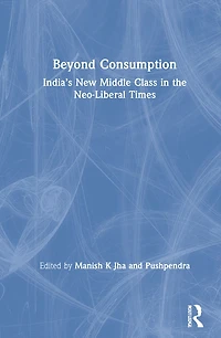 Beyond Consumption: India's New Middle Class The Neo-liberal Times