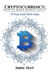 Cryptocurrency: How to Make Money from it?: 10 True and Tried Ways