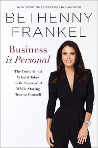 Business is Personal: The Truth About What it Takes to Be Successful While Staying True Yourself