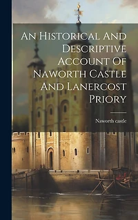 An Historical And Descriptive Account Of Naworth Castle And Lanercost Priory