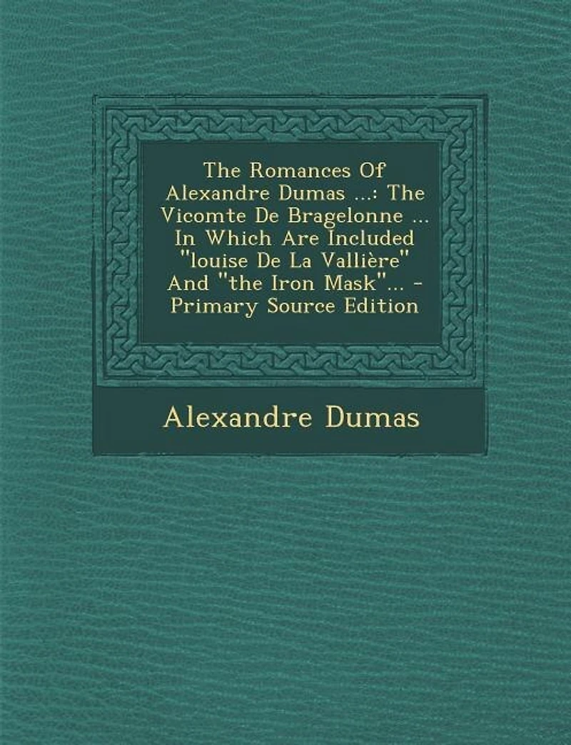 the Romances Of Alexandre Dumas ...: Vicomte De Bragelonne ... Which Are Included louise La Vallière And Iron Mask... - Pr