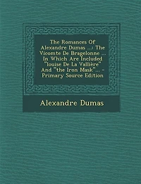 the Romances Of Alexandre Dumas ...: Vicomte De Bragelonne ... Which Are Included louise La Vallière And Iron Mask... - Pr