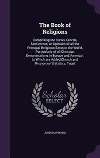 The Book of Religions: Comprising the Views, Creeds, Sentiments, or Opinions of all the Principal Religious Sects in the W