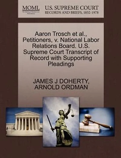Aaron Trosch Et Al., Petitioners, V. National Labor Relations Board. U.s. Supreme Court Transcript Of Record With Supporting Pleadings