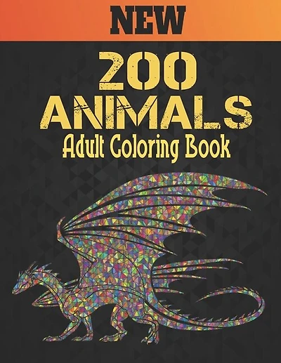 Adult Coloring Book Animals: Coloring Book Stress Relieving Animal Designs 200 Animals Adult Coloring Book Lions Dragons Elaphants Dogs Cats Horses Owls Birds Tigers and More 200 Page