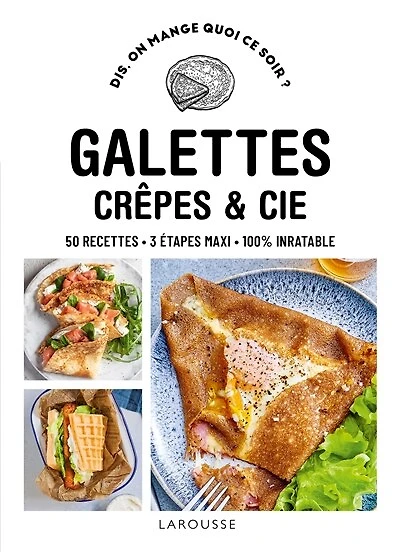 Galettes, crêpes et Cie: 50 recettes, 3 étapes maxi, 100 % inratable