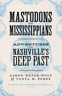 Mastodons to Mississippians: Adventures Nashville's Deep Past