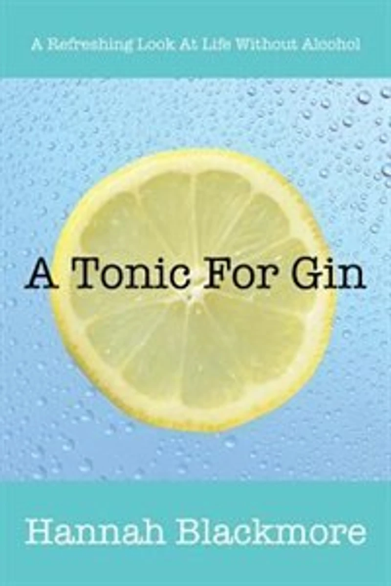 A Tonic For Gin: A Refreshing Look At Life Without Alcohol