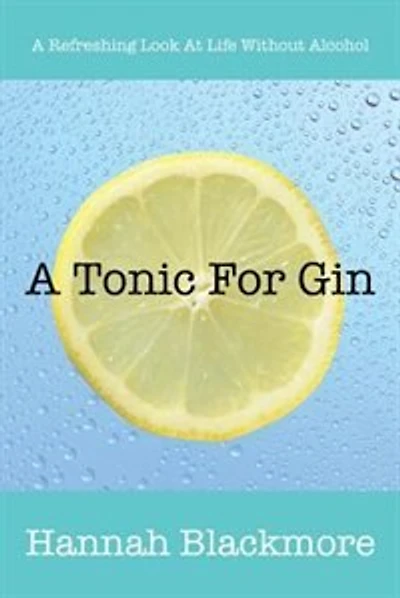 A Tonic For Gin: A Refreshing Look At Life Without Alcohol