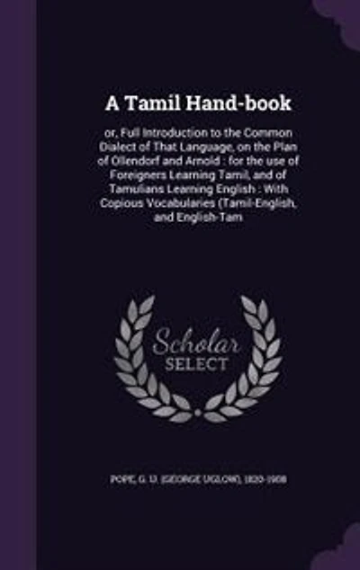 A Tamil Hand-book: or, Full Introduction to the Common Dialect of That Language, on the Plan of Ollendorf and Arnold :