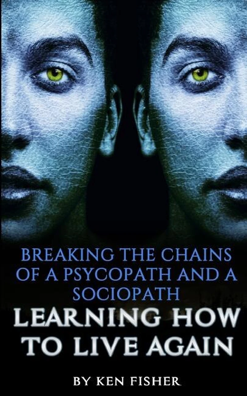 Breaking The Chains Of A Psycopath And A Sociopath: Learning How To Live Again