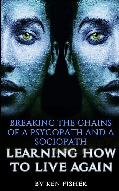 Breaking The Chains Of A Psycopath And A Sociopath: Learning How To Live Again