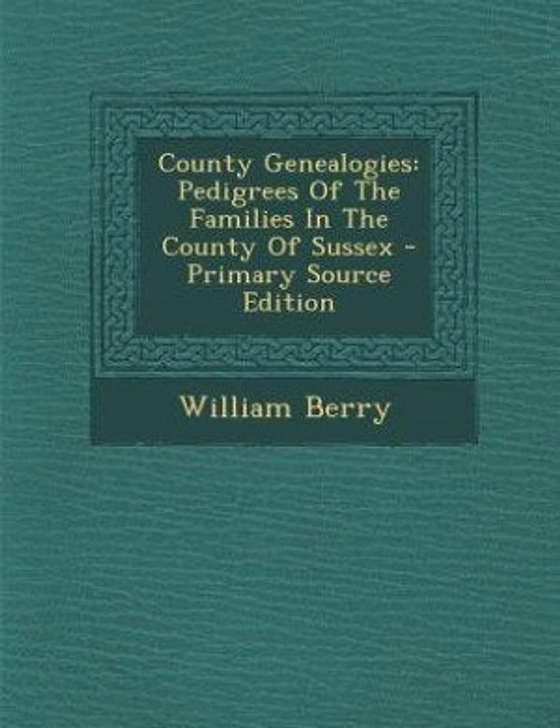 County Genealogies: Pedigrees Of The Families Sussex