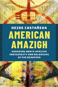 American Amazigh: Remaking North African Indigeneity and Belonging in the Diaspora