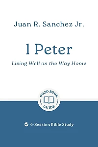 1 Peter: Living Well on the Way Home: 6-Session Bible Study