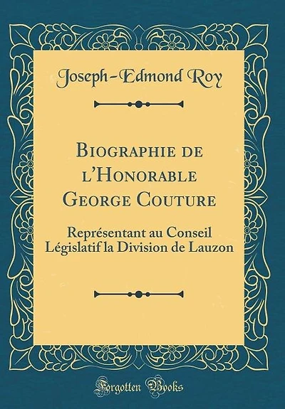 Biographie de l'Honorable George Couture: Représentant au Conseil Législatif la Division Lauzon (Classic Reprint)